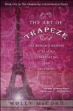The Art of Trapeze: One Woman's Journey of Soaring, Surrendering, and Awakening (The Awakening Consciousness Series Book 1)