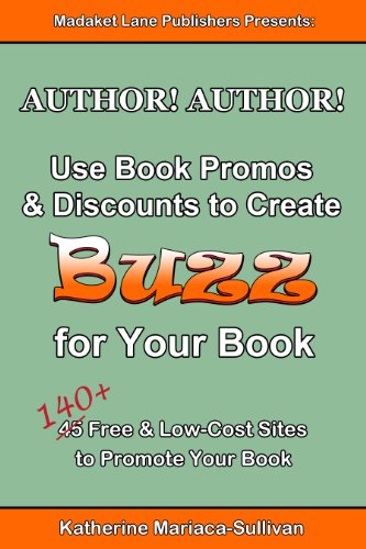 Author! Author! Use Book Promos & Discounts to Create BUZZ for Your Book: 140+ Free & Low-Cost Sites to Promote Your Book