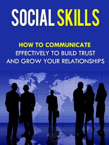 Social Skills - How To Communicate Effectively To Build Trust And Grow Your Relationships (Social Skills, Communications)