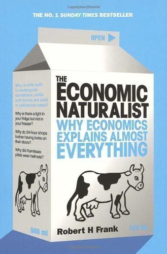 The Economic Naturalist: Why Economics Explains Almost Everything by Frank, Robert H Reprint Edition (2008)