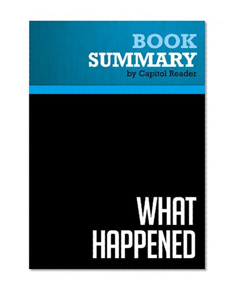Summary of What Happened: Inside the Bush White House and Washington's Culture of Deception - Scott McClellan