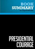 Summary of Presidential Courage: Brave Leaders and How They Changed America, 1789-1989 - Michael Beschloss