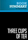 Summary of Three Cups of Tea: One Man's Mission to Fight Terrorism and Build Nations...One School at a Time - Greg Mortenson and David Oliver Relin