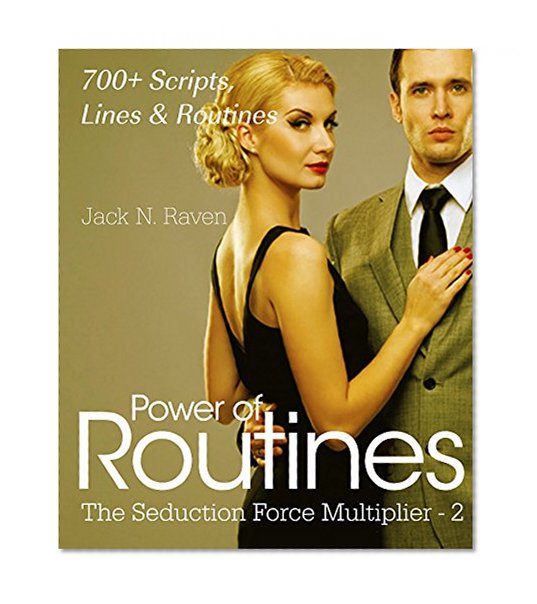 Power of Routines: Over 700 Scripts, Lines and Routines (The Seduction Force Multiplier Book 2)