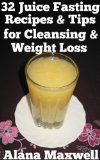 32 Juice Fasting Recipes  & Tips For  Cleansing & Weight Loss