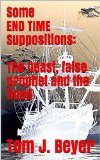 Some end time suppositions: The beast, false prophet and the flood