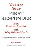 You are Your First Responder: How You Can Survive - Why Others Won't.  This Is a Mind Game You Can Win