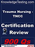 Trauma Nursing - TNCC Certification Review (Certification in Trauma Nursing Book 1)
