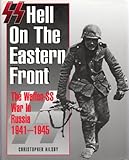 SS: Hell on the Eastern Front - The Waffen SS War in Russia 1941 - 1945