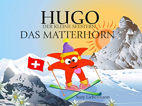 DAS MATTERHORN: Kinderbücher, die glücklich machen! (Hugo, der kleine Seestern 5) (German Edition)