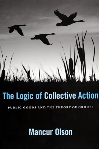 The Logic of Collective Action: Public Goods and the Theory of Groups, With a New Preface and Appendix (Harvard Economic Studies Book 124)