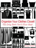 Organize Your Clothes Closet: The Only Book You'll Ever Need!!