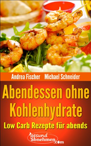 Abendessen ohne Kohlenhydrate: Low Carb Rezepte fÃ¼r abends (German Edition)