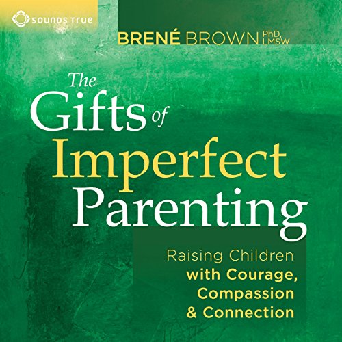 Book Cover The Gifts of Imperfect Parenting: Raising Children with Courage, Compassion, and Connection