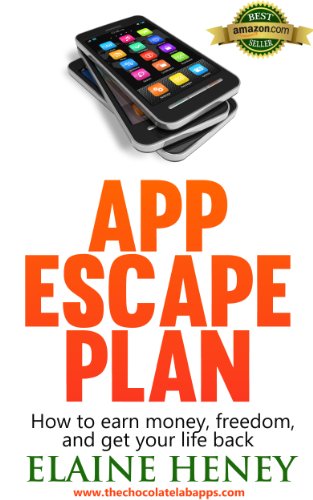 APP ESCAPE PLAN. How to make money, achieve freedom, and get your life back (Chocolate Lab Apps iPhone App Development Book 1)