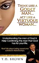 Think like a GODLY man... Act like a Virtuous Woman...