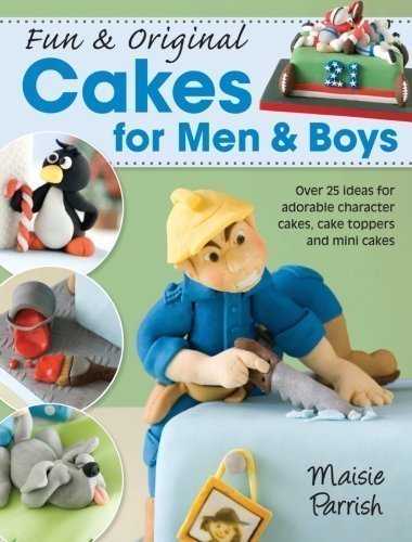Fun & Original Cakes for Men & Boys: Over 25 Ideas for Adorable Character Cakes, Cake Toppers and Mini Cakes by Parrish, Maisie (2012)