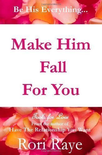 Make Him Fall for You: Tools for Love by Rori Raye by Raye, Rori (2010)