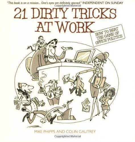 21 Dirty Tricks at Work: How to Win at Office Politics by Phipps, Mike, Gautrey, Colin (2005)