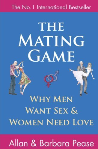 The Mating Game: Why Men Want Sex and Women Need Love: Understanding What He Wants and What She Wants from a Relationship by Pease, Allan, Pease, Barbara (2010)