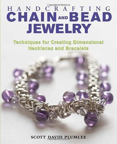 Handcrafting Chain and Bead Jewelry: Techniques for Creating Dimensional Necklaces and Bracelets by Scott David Plumlee (2007)