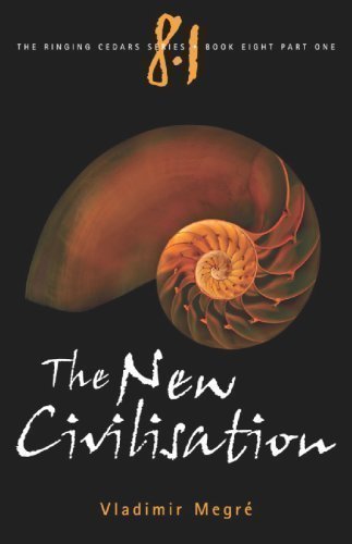 The New Civilisation (Ringing Cedars Series, Book 8 - Part 1) by Vladimir MegrÃ© 2Rev Edition (2008)