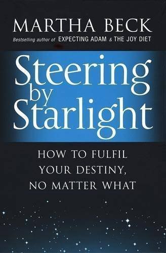 Steering by Starlight: How to Fulfil Your Destiny, No Matter What by Martha N. Beck (2009)