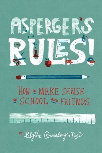 Asperger's Rules!: How to Make Sense of School and Friends by Grossberg, Blythe 1st (first) Edition (2012)