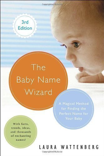 The Baby Name Wizard, Revised 3rd Edition: A Magical Method for Finding the Perfect Name for Your Baby by Wattenberg, Laura 3 Revised Edition (2013)