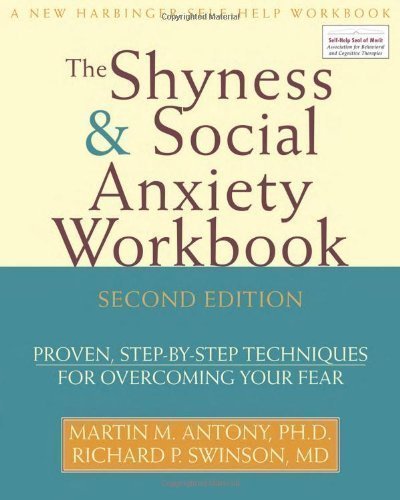 Shyness and Social Anxiety Workbook: Proven, Step-by-step Techniques for Overcoming Your Fear by Martin M. Antony, Richard P. Swinson 2Rev Edition (2008)