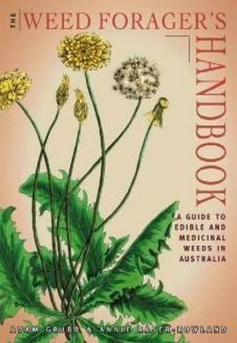 The Weed Forager's Handbook: A Guide to Edible and Medicinal Weeds in Australia by Grubb, Adam, Raser-Rowland, Annie (2012)
