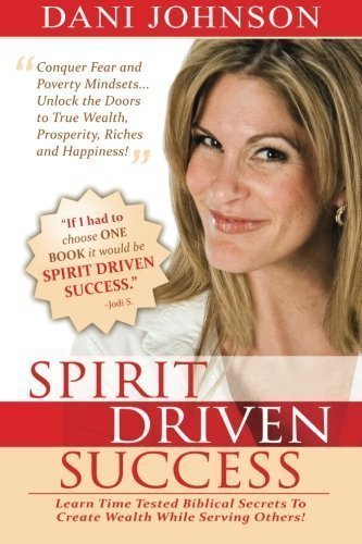 Spirit Driven Success: Learn Time Tested Biblical Secrets to Create Wealth While Serving Others! by Johnson, Dani 1st (first) Edition (2013)