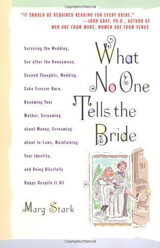 What No One Tells the Bride: Surviving the Wedding, Sex After the Honeymoon, Second Thoughts, Wedding Cake Freezer Burn, Becoming Your Mother... by Stark, Marg (1998)