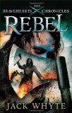 Rebel: The Bravehearts Chronicles by Whyte, Jack (2012)