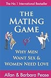 The Mating Game: Why Men Want Sex and Women Need Love: Understanding What He Wants and What She Wants from a Relationship by Pease, Allan, Pease, Barbara (2010)