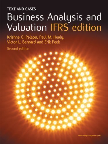 Business Analysis and Valuation (IFRS Edition): Text and Cases by Krishna G. Palepu, Victor L. Bernard, Paul Healy, Erik Peek 2nd (second) Edition (2010)