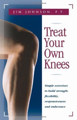 Treat Your Own Knees: Simple Exercises to Build Strength, Flexibility, Responsiveness and Endurance by Jim Johnson (2003)