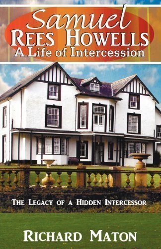 Samuel Rees Howells, a Life of Intercession: The Legacy of Prayer and Spiritual Warfare of an Intercessor by Maton, Richard A., Backholer, Paul, Backholer, Mathew (2012)