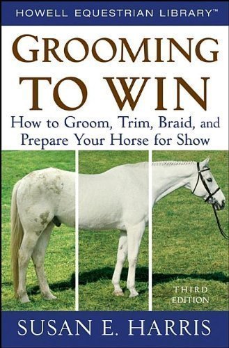 Grooming to Win: How to Groom, Trim, Braid, and Prepare Your Horse for Show (Howell Equestrian Library) by Harris, Susan E. 3rd (third) Edition (2008)