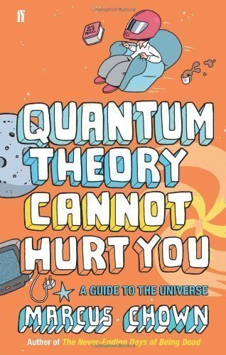 Quantum Theory Cannot Hurt You: A Guide to the Universe by Marcus Chown (2008)