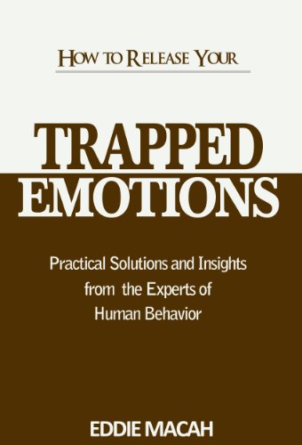 How to Release Your Trapped Emotions - Practical Solutions and Insights From The Experts of Human Behavior, Release the love, Happiness and Health within You