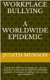Workplace Bullying - A Worldwide Epidemic: Simple and effective strategies you can use right now to stop and prevent this worldwide epidemic of workplace bullying from ruining your workplace