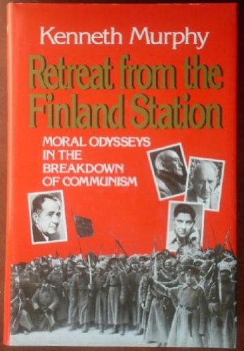 Retreat from the Finland Station: Moral Odysseys In The Breakdown of Communisim