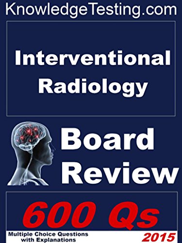 Interventional Radiology Board Review (Board Review in Interventional Radiology Book 1)