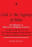 GOD & THE AGONY OF MAN: The Histories of Three Great Religious Troubles: Enemies in the Eyes of God, The Catholic Struggle in Early America, The Spiritual Death of American Life