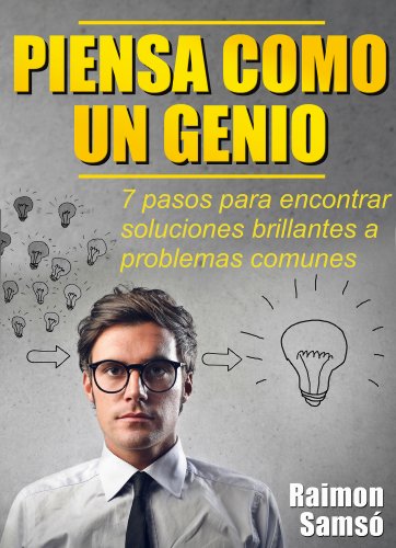 Piensa como un genio: 7 pasos para encontrar soluciones brillantes a problemas comunes (Spanish Edition)