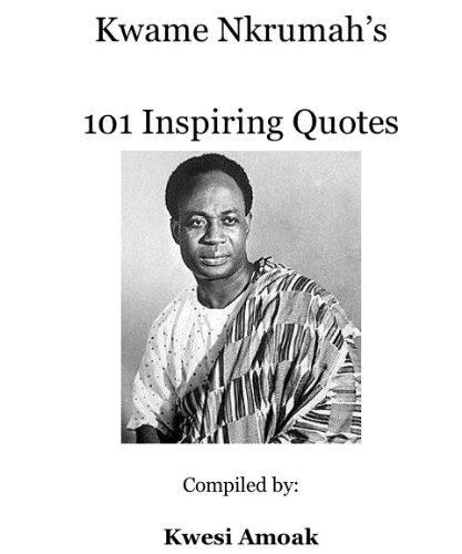 Kwame Nkrumah's 101 Inspiring Quotes