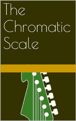 The Chromatic Scale (Guitar Theory Made Easy Book 1)