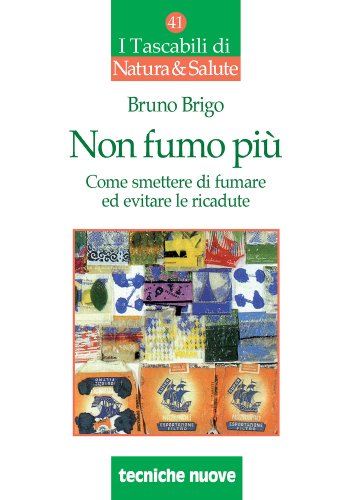 Non fumo più - Come smettere di fumare ed evitare le ricadute (Italian Edition)