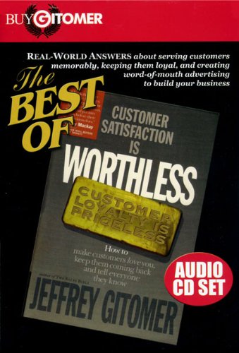 The Best of Customer Satisfaction is Worthless; Customer Loyalty is Priceless: How to Make Customers Love You, Keep Them Coming Back, and Tell Everyone They Know (Audio CD Set) (Buy Gitomer)